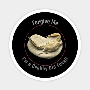 Forgive me, I'm a crabby old fossil Magnet